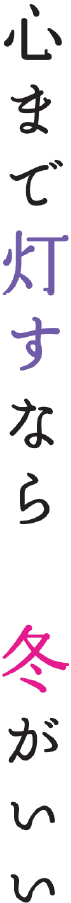 心まで灯すなら冬がいい