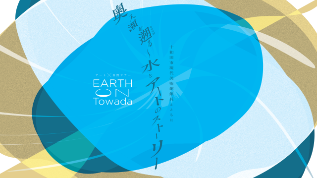 EARTH on Towada「奥入瀬を遡る～水とアートのストーリー」十…